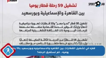 قفزة في تشغيل القطارات بين القاهرة والإسماعيلية وبورسعيد بـ59 رحلة يومية.. كم تستغرق الرحلة؟